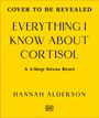 „COVER TO BE REVEALED“, „EVERYTHING I KNOW ABOUT CORTISOL“, „A 4-Step Stress Reset“, „HANNAH ALDERSON“. Gelber Hintergrund.