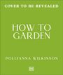 Oben: "Cover to be revealed". Mittig: "How to Garden". Unten: "Pollyanna Wilkinson". Grüner Hintergrund. Logo: "DK".