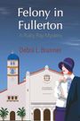 Debra L Brunner: Felony in Fullerton, Buch