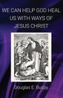 Douglas E Busby: We Can Help God Heal Us with Ways of Jesus Christ, Buch