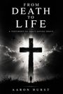 Text: "FROM DEATH TO LIFE: A TESTIMONY OF GOD'S SAVING GRACE - AARON HURST." Silhouette vor Kreuz und strahlendem Himmel.