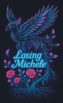 "Losing Michele" in leuchtender Schrift. Ein Phönix breitet seine Flügel über Rosen und Ranken aus.