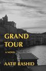 „GRAND TOUR“, „A NOVEL“, „AATIF RASHID“ in gelber Schrift; im Hintergrund eine Stadtansicht mit Wasserweg.
