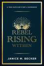 "A True Survivor Story & Workbook" über "Rebel Rising Within", darunter "Janice M. Becker". Oben Strahlen und Flügel.