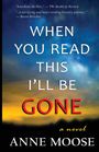 Anne Moose: When You Read This I'll Be Gone, Buch