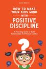 Alice Brock: How to Make Your Kids Mind With Positive Discipline, Buch