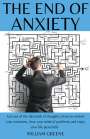 William Greene: The End of Anxiety Get out of the Labyrinth of Thoughts, Learn to Control your Emotions, Clear your Mind of Problems and Enjoy your Life Peacefully., Buch