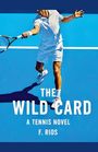 F. Rios: The Wild Card, A Tennis Novel, Buch
