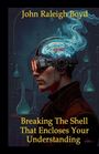 John Raleigh Boyd: Breaking The Shell That Encloses Your Understanding, Buch
