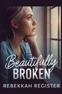 Text: "Beautifully Broken" und "Rebekkah Register". Eine Frau mit Tränen im Gesicht blickt nachdenklich aus einem Fenster.