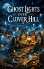 "Ghost Lights Over Clover Hill" in großen Buchstaben. Eine nächtliche Szene mit schwebenden Lichtern, Steinkreis und Laterne.