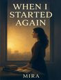 Titel: "WHEN I STARTED AGAIN", darunter "MIRA". Eine Frau schaut aus einem Fenster, neben ihr liegen Bücher.