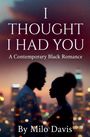 Titel: "I THOUGHT I HAD YOU". Untertitel: "A Contemporary Black Romance". Autor: "By Milo Davis". Zwei Silhouetten bei Sonnenuntergang.