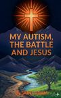 "MY AUTISM, THE BATTLE AND JESUS. By SAINT ADAM." Ein leuchtendes Kreuz über Bergen, Fluss und Baum in einer Illustration.