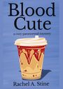 „Blood Cute“, „a cozy paranormal mystery“, „Rachel A. Stine“. Illustration: Ein Becher mit blutähnlicher Flüssigkeit.