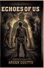 "Echoes of Us", "Arden Coutts". Illustration: Eine Person mit blutigen Händen steht in einer zerstörten Stadt vor einem Schatten.
