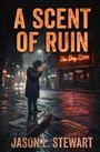 Jason L Stewart: A Scent of Ruin, Buch
