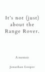 Der Text lautet: "It's not (just) about the Range Rover. A memoir. Jonathan Looper." Minimalistisches Design auf weißem Hintergrund.