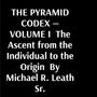 Text: "THE PYRAMID CODEX — VOLUME I The Ascent from the Individual to the Origin By Michael R. Leath Sr." Weiß auf Schwarz.