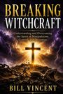 Titel: "Breaking Witchcraft"; Untertitel: "Understanding and Overcoming the Spirit of Manipulation, Control, and Deception"; Autor: Bill Vincent. Kreuz auf Hügel mit Ketten und Schlange.