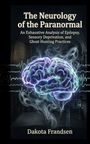 Text: "The Neurology of the Paranormal: An Exhaustive Analysis of Epilepsy, Sensory Deprivation, and Ghost Hunting Practices" von Dakota Frandsen. Illustration eines leuchtenden Gehirns und Wellenlinien.