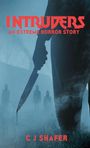 "Intruders - An Extreme Horror Story" von C J Shafer. Eine finstere Gestalt hält ein Messer im Nebel.