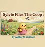 "Sylvie Flies The Coop" und "By Ashley N. Weidner". Illustration eines Kükens auf einem blumigen Pfad nahe einem Bauernhaus.