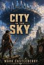 Der Text lautet: "City in the Sky. Mark Castleberry". Eine futuristische Stadt schwebt über einer überwucherten Ruinenlandschaft.