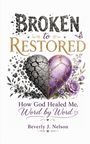 "Broken to Restored. How God Healed Me, Word by Word. Beverly J. Nelson." Ein gespaltenes Herz mit Blumen und Schmetterling.
