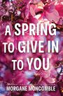Morgane Moncomble: A Spring to Give In to You, Buch