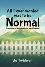 Text: "All I ever wanted was to be Normal. From chains of addictions to the joy of freedom! Jo Twidwell." Illustration: Berge, Zaun, Wiese.