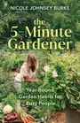 "NICOLE JOHNEY BURKE, the 5-Minute Gardener, Year-Round Garden Habits for Busy People. Eine Frau arbeitet im Garten."