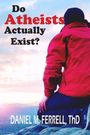 Daniel M. Ferrell: Do Atheists Actually Exist?, Buch