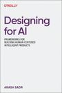 "Designing for AI. Frameworks for building human-centered intelligent products. Arash Sadr." Klarer Hintergrund.