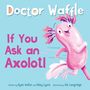 Doctor Waffle: If You Ask an Axolotl, Buch