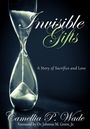"Invisible Gifts", "A Story of Sacrifice and Love", Camellia P. Wade. Sanduhr auf dunklem Hintergrund.