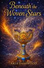 Text: "Beneath the Woven Stars" und "Aria Dashwood". Eine Illustration mit einem verzierten Kelch vor einem sternenreichen Hintergrund.
