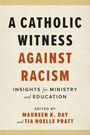 Text: "A Catholic Witness Against Racism: Insights for Ministry and Education, edited by Maureen K. Day and Tia Noelle Pratt."