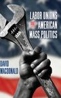 David Macdonald: Labor Unions and American Mass Politics, Buch