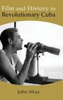 John Mraz: Film and History in Revolutionary Cuba, Buch