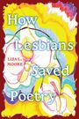 „How Lesbians Saved Poetry“ in großer Schrift. Darunter „Lisa L. Moore“. Farbenfrohes, abstraktes Blumendesign.