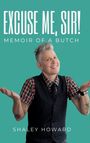 Shaley Howard: Excuse Me, Sir! Memoir of a Butch, Buch