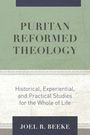 "Puritan Reformed Theology" von Joel R. Beeke. Untertitel: Historische, erfahrungsbezogene und praktische Studien fürs Leben.