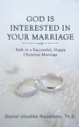Th D Th D Daniel Ukadike Nwaelene: God Is Interested in Your Marriage, Buch