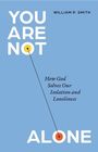 "YOU ARE NOT ALONE" von William P. Smith. Untertitel: "How God Solves Our Isolation and Loneliness". Blaues Cover.