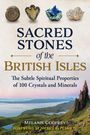 "**SACRED STONES of the BRITISH ISLES**. The Subtle Spiritual Properties of 100 Crystals and Minerals. Melanie Godfrey."