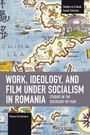 Roxana Cuciumeanu: Work, Ideology, and Film Under Socialism in Romania, Buch