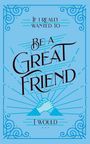Rachel St. John Gilbert: If I Really Wanted to Be a Great Friend, I Would . . ., Buch