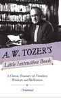 "A.W. Tozer's Little Instruction Book. A Classic Treasury of Timeless Wisdom and Reflection. Devotional." Ein Mann in Anzug.