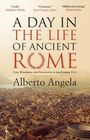 Titel: "A Day in the Life of Ancient Rome". Autor: Alberto Angela. Ansicht von antikem Rom im Hintergrund.